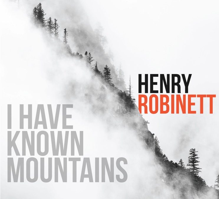 Henry Robinett: I Have Known Mountains